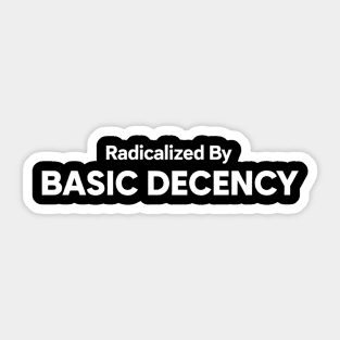 Radicalized-By-Basic-Decency Sticker